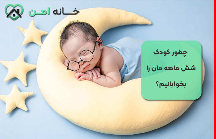 چطور کودک شش ماهه مان را بخوابانیم؟